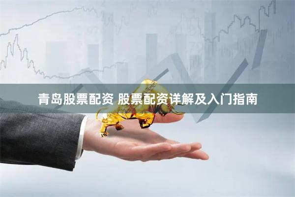 青岛股票配资 股票配资详解及入门指南