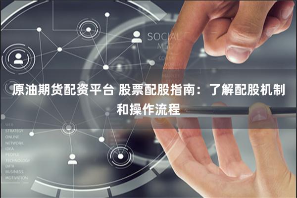 原油期货配资平台 股票配股指南：了解配股机制和操作流程