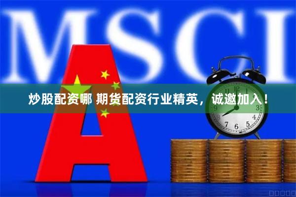 炒股配资哪 期货配资行业精英，诚邀加入！