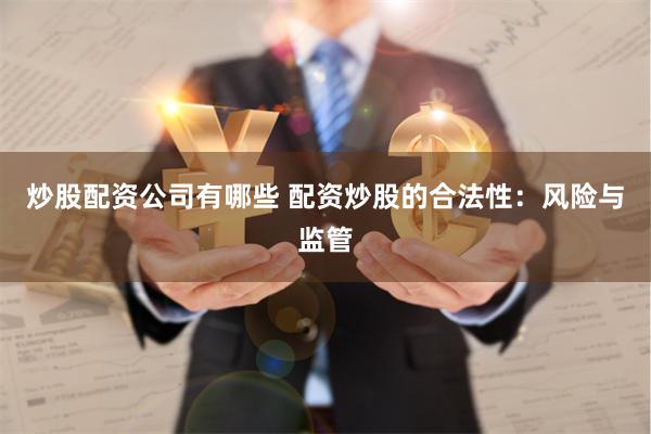 炒股配资公司有哪些 配资炒股的合法性：风险与监管