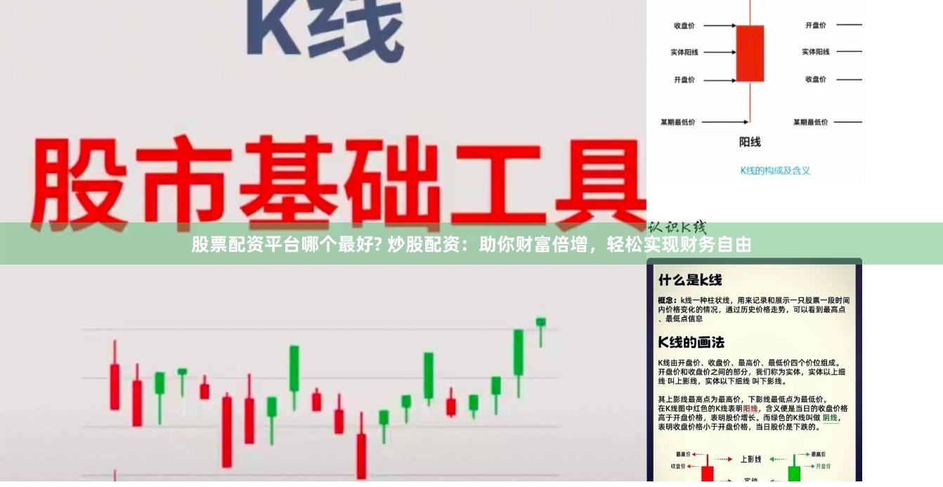 股票配资平台哪个最好? 炒股配资：助你财富倍增，轻松实现财务自由